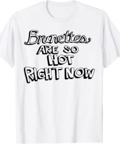 Brunettes are so hot right now Brunette girl aesthetic Tee Shirt