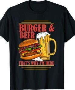 Burger And Beer That's Why I'm Here Beer Drinker Tee Shirt