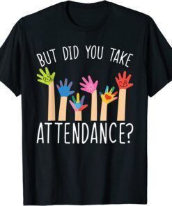 But Did You Take Attendance – Attendance Secretary Lover Tee Shirt