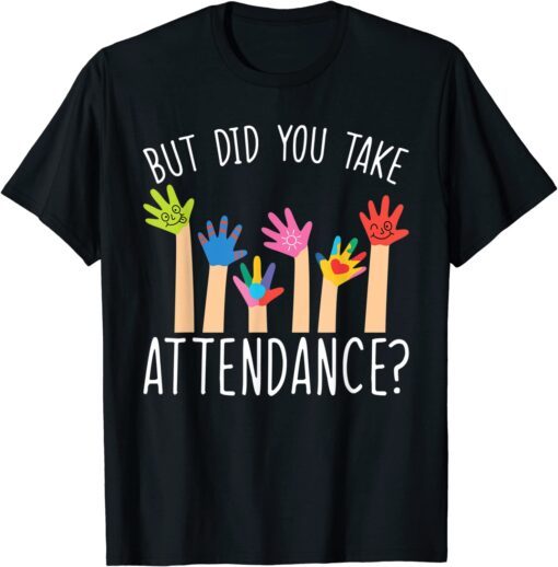 But Did You Take Attendance – Attendance Secretary Lover Tee Shirt