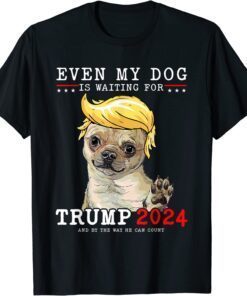 Chihuahua Dog Even My Dog Is Waiting For Trump 2024 Tee Shirt