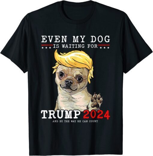 Chihuahua Dog Even My Dog Is Waiting For Trump 2024 Tee Shirt