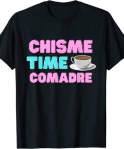 Chisme Time Comadre Spanish Quotes Mexican Hispanic Tee Shirt