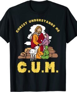 Christ Understands Me CUM Tee Shirt