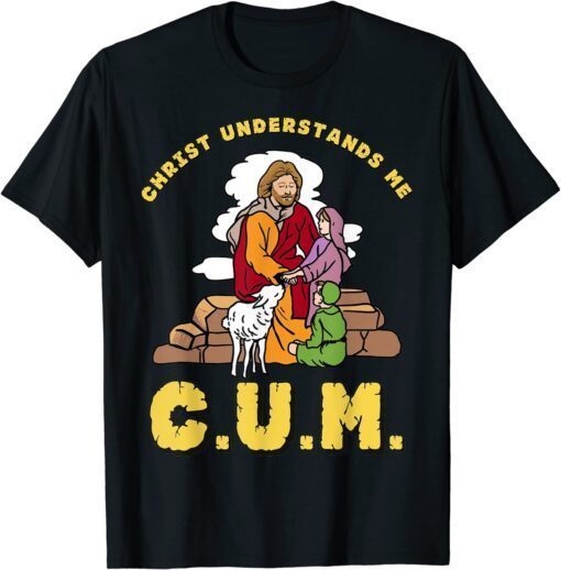 Christ Understands Me CUM Tee Shirt