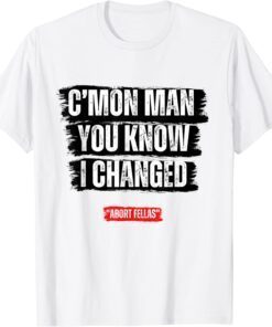 C’mon Man You Know I Changed Tee Shirt