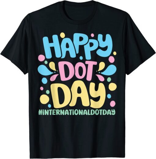 Colorful Dot Art Happy Dot Day For International Dot Day Tee Shirt