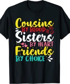 Cousins By Blood, Sisters By Heart, Friends By Choice Tee Shirt