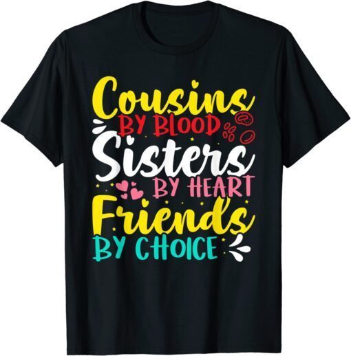 Cousins By Blood, Sisters By Heart, Friends By Choice Tee Shirt