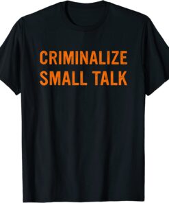 Criminalize Small Talk Tee Shirt