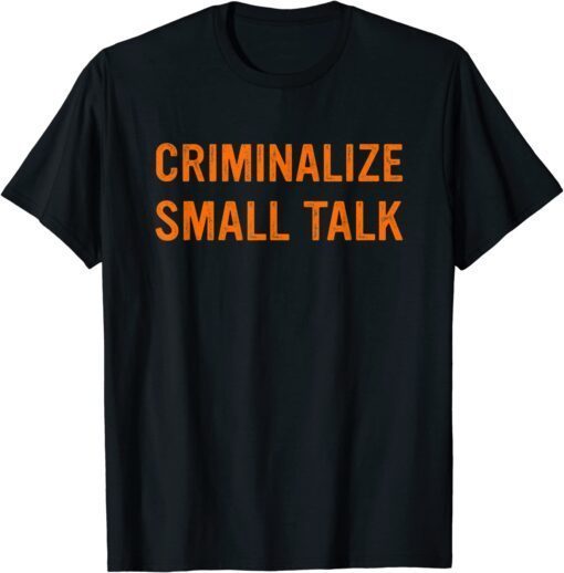 Criminalize Small Talk Tee Shirt