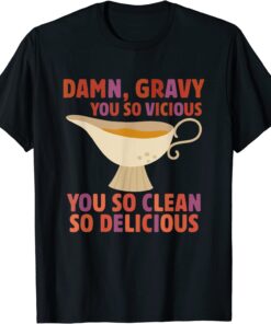 Damn, Gravy You So Vicious You So Clean So Delicious Tee Shirt