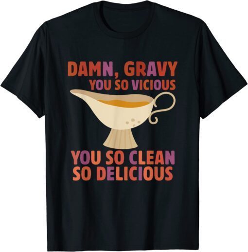 Damn, Gravy You So Vicious You So Clean So Delicious Tee Shirt