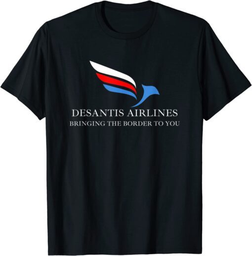 DeSantis Airlines Bringing The Border To You Political Tee Shirt