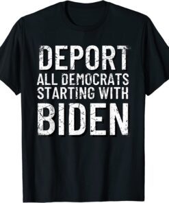 Deport All Democrats Starting With Biden Anti-Biden Tee Shirt