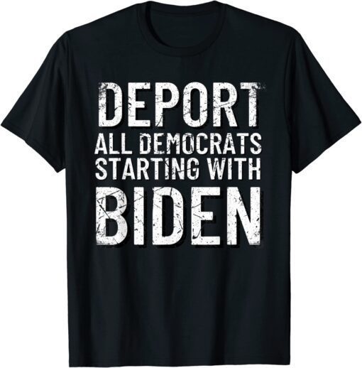 Deport All Democrats Starting With Biden Anti-Biden Tee Shirt