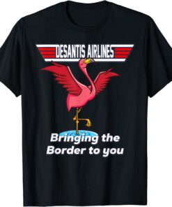 Desantis Airline Bringing the Border to You Florida Flamingo Tee Shirt