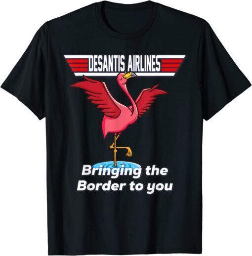 Desantis Airline Bringing the Border to You Florida Flamingo Tee Shirt