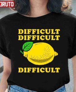 Difficult Difficult Lemon Difficult T-Shirt