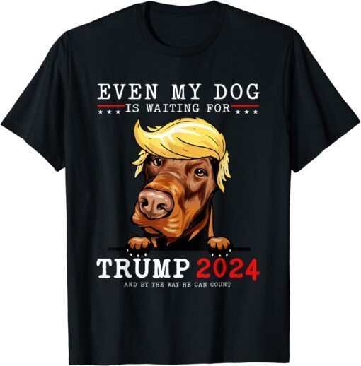 Doberman Dog Even My Dog Is Waiting For Trump 2024 Tee Shirt