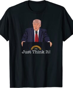 Donald Trump Just Think It All He Has To Do Is Think About It Tee Shirt