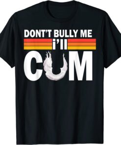 Don't Bully Me I'll Come Tee Shirt