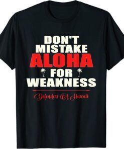 Don't Mistake Aloha For Weakness Defenders Of Hawaii Tee Shirt