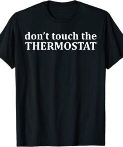 Don't Touch The Thermostat Tee Shirt