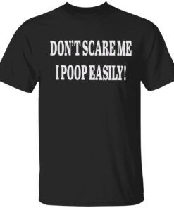 Don’t scare me i poop easily Tee shirt