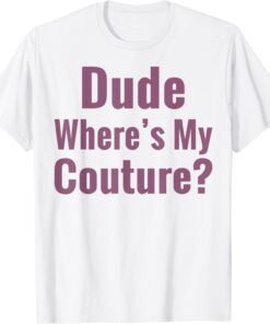 Dude Where's My Couture Tee Shirt