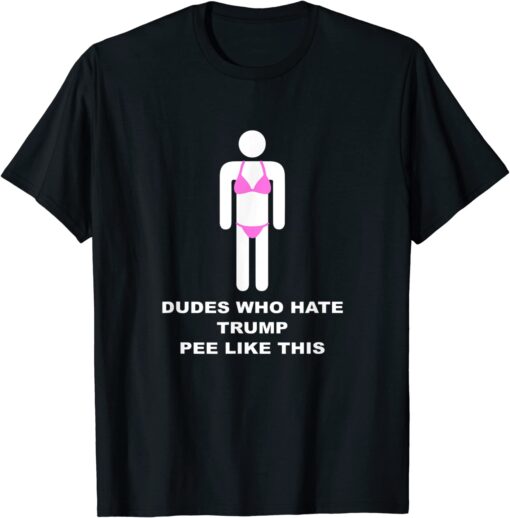 Dudes Who Hate Trump Pee Like This Tee Shirt