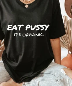 Eat Pussy It's organic Tee Shirt