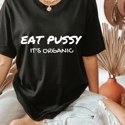 Eat Pussy It's organic Tee Shirt