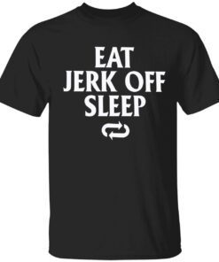 Eat jerk off sleep Tee shirt