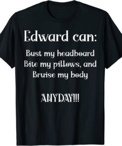 Edward can Bust my headboard Bite my pillows and Bruise my Tee Shirt