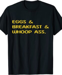 Eggs breakfast and go whoop ass T-Shirt