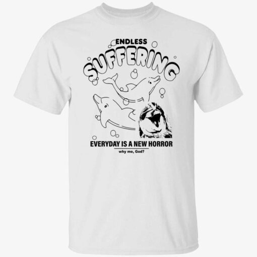 Endless suffering everyday is a new horror why me god Tee shirt