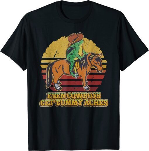 Even Cowboys Get Tummy Aches Tee Shirt