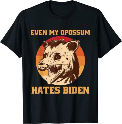 Even My Opossum Hates Biden - Anti Joe Biden Apparel Tee Shirt