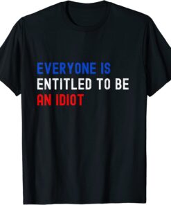 Everyone Is Entitled To Be An Idiot Biden Saying T-Shirt