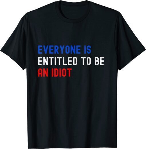 Everyone Is Entitled To Be An Idiot Biden Saying T-Shirt