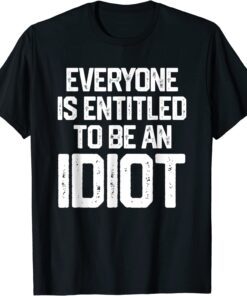 Everyone Is Entitled To Be An Idiot Joe Biden Tee Shirt