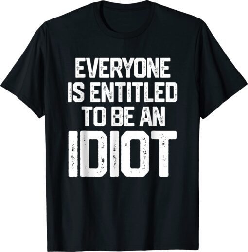 Everyone Is Entitled To Be An Idiot Joe Biden Tee Shirt