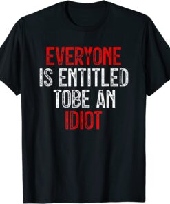 Everyone Is Entitled To Be An Idiot Pro Joe Biden Novelty Tee Shirt