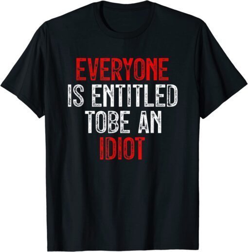 Everyone Is Entitled To Be An Idiot Pro Joe Biden Novelty Tee Shirt