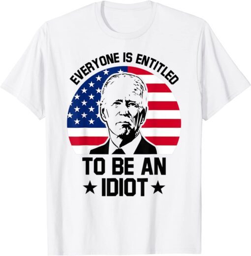 Everyone Is Entitled To Be An Idiot Pro Joe Biden Tee Shirt