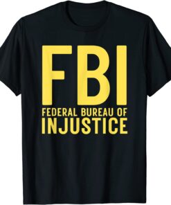 FBI Federal Bureau of Injustice - Anti-Government Political Tee Shirt