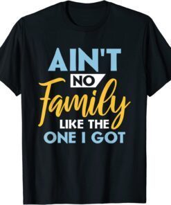 Family Matching Reunion Aint no family like the one i got Tee Shirt