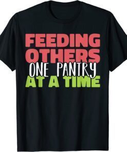 Feeding others one pantry at a Time Food Bank Volunteers Tee Shirt