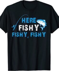 Fisherman HereFishyFishyFishy Fishing Tee Shirt